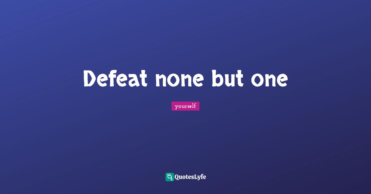 Defeat none but one