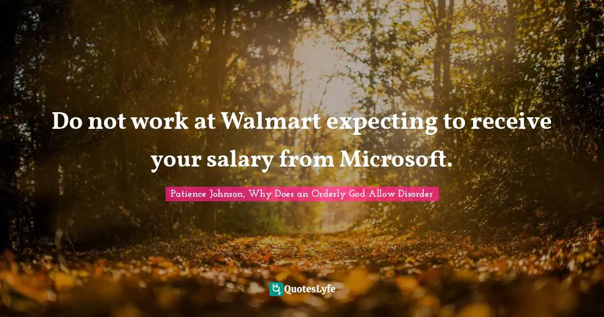 Do not work at Walmart expecting to receive your salary from Microsoft.