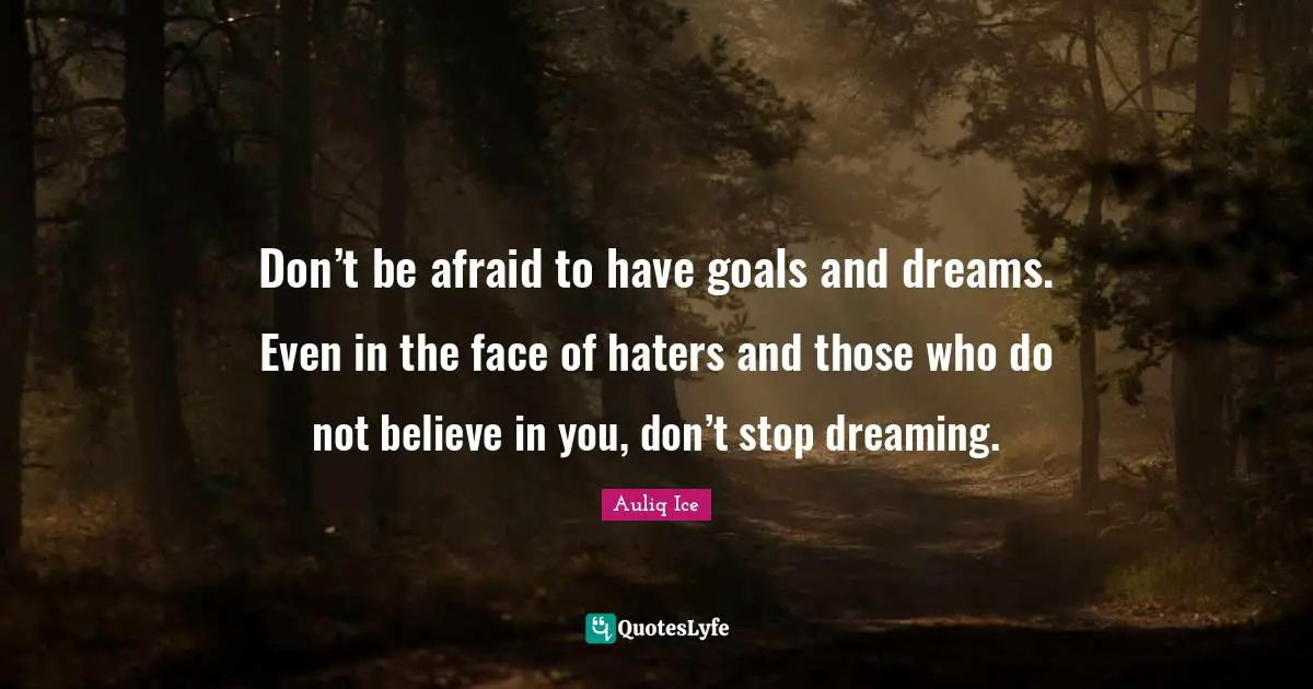 Life Struggles Quotes: "Don’t be afraid to have goals and dreams. Even in the face of haters and those who do not believe in you, don’t stop dreaming."