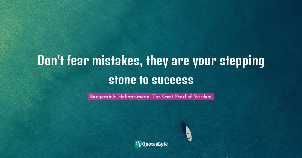 Bangambiki Habyarimana, The Great Pearl of Wisdom Quotes: Don't fear mistakes, they are your stepping stone to success