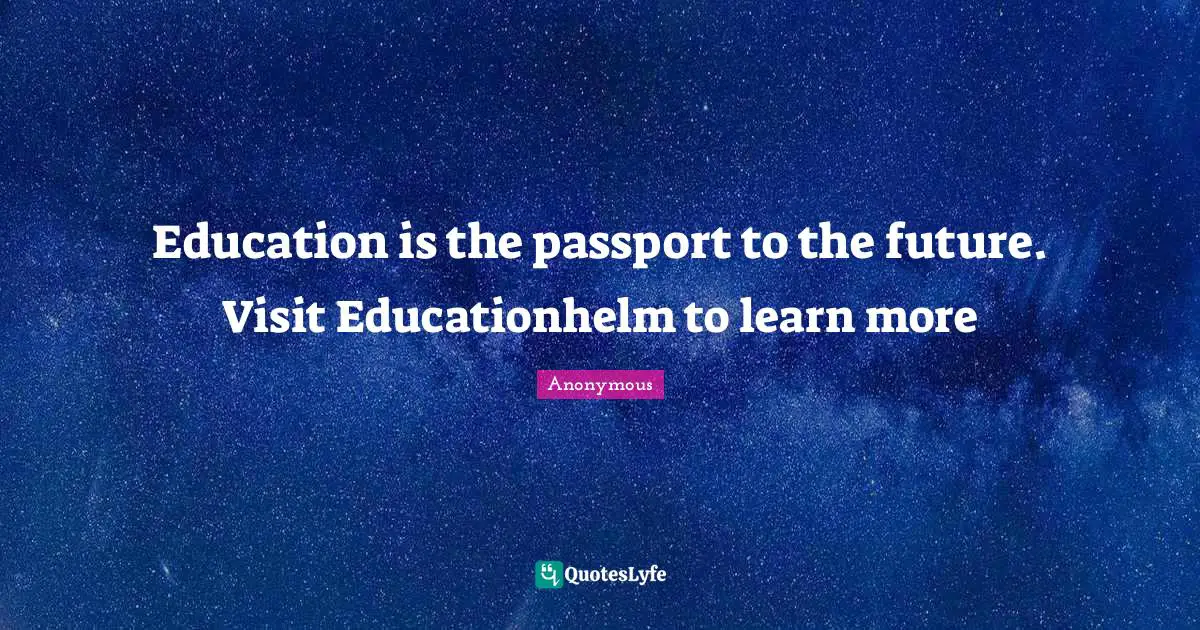 Education is the passport to the future. Visit Educationhelm to learn more