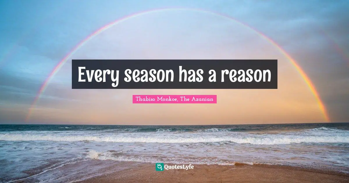Thabiso Monkoe, The Azanian Quotes: "Every season has a reason"