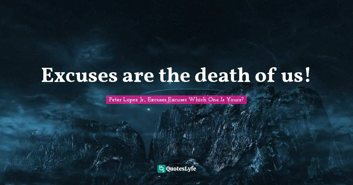 Excuses are the death of us!