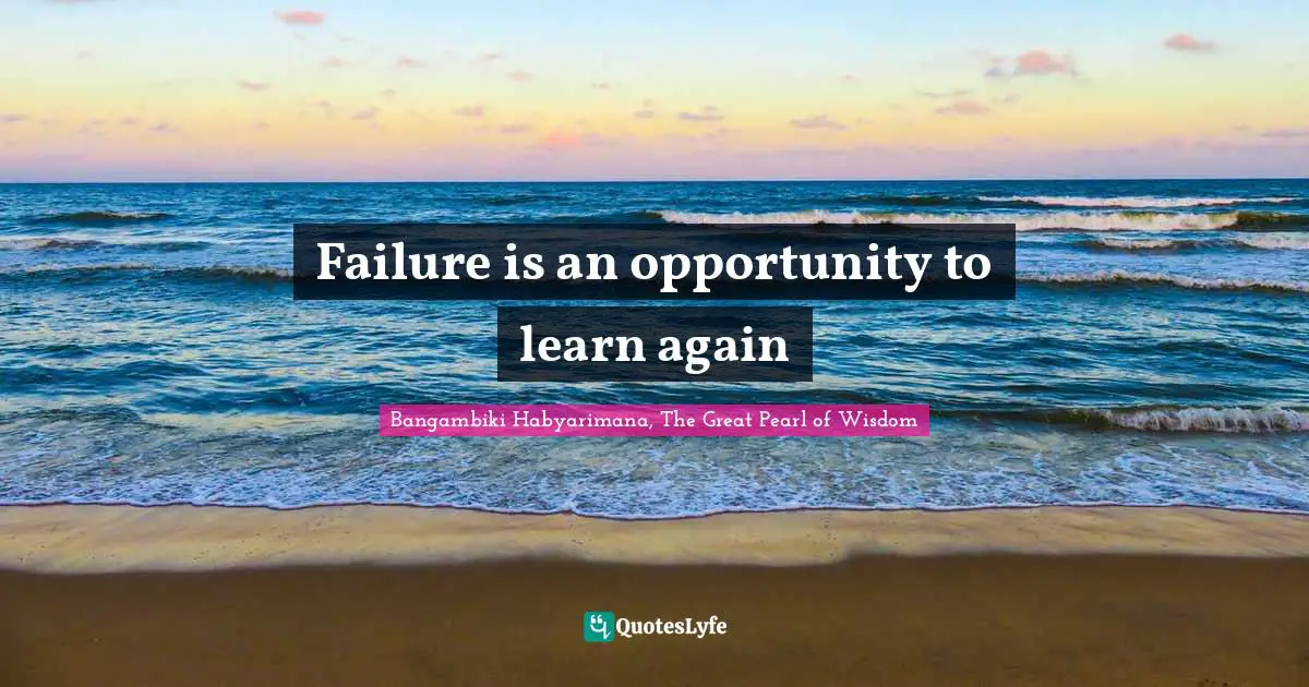 Bangambiki Habyarimana, The Great Pearl of Wisdom Quotes: Failure is an opportunity to learn again