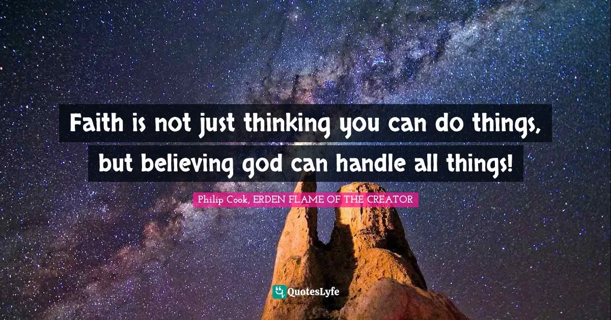 Faith is not just thinking you can do things, but believing god can handle all things!