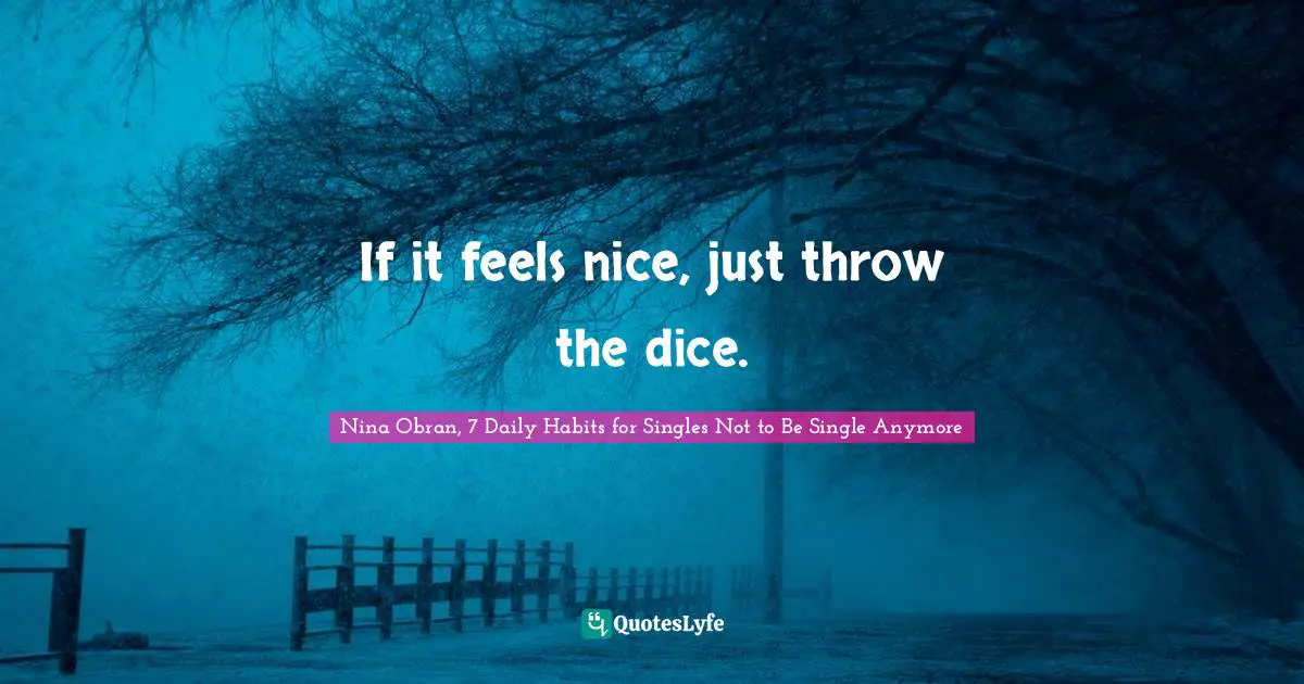 If it feels nice, just throw the dice.