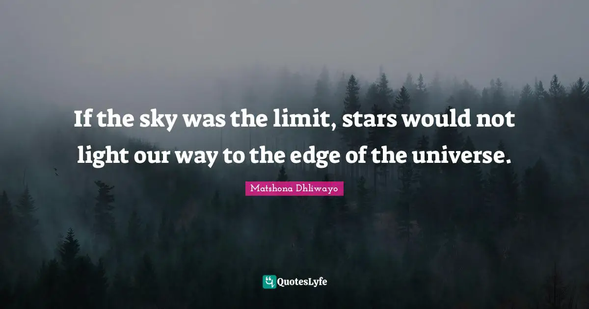 Motivational For Women Quotes: "If the sky was the limit, stars would not light our way to the edge of the universe."