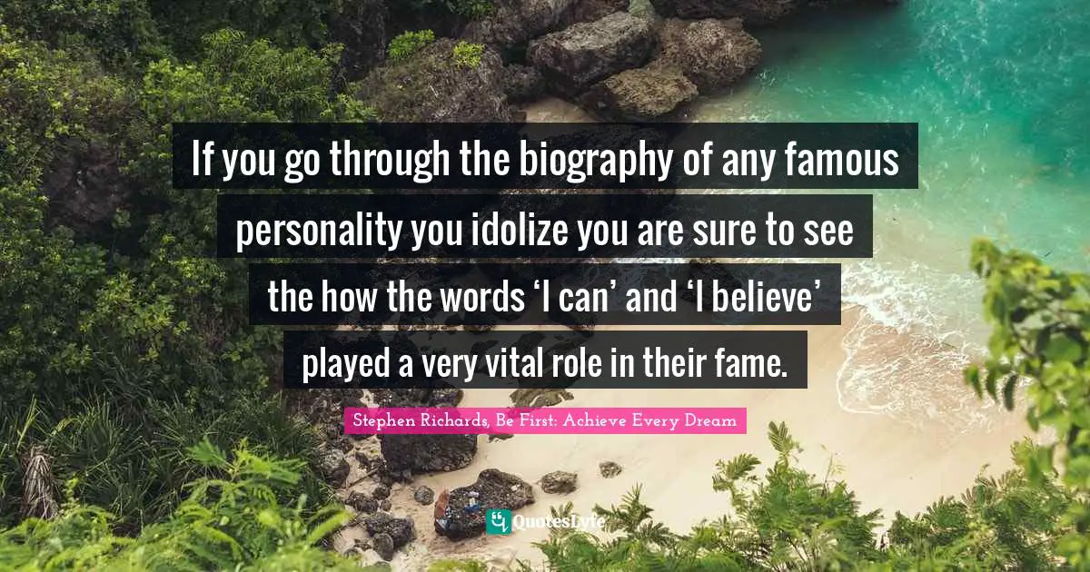 If you go through the biography of any famous personality you idolize you are sure to see the how the words ‘I can’ and ‘I believe’ played a very vital role in their fame.