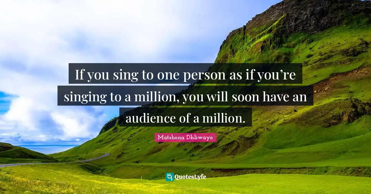 Motivational For Women Quotes: "If you sing to one person as if you’re singing to a million, you will soon have an audience of a million."