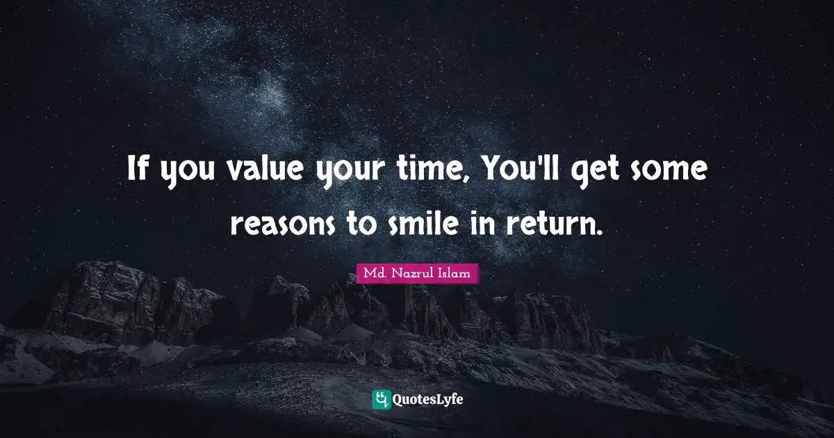 If you value your time, You'll get some reasons to smile in return.
