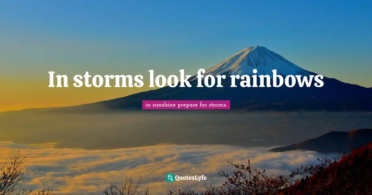 In storms look for rainbows