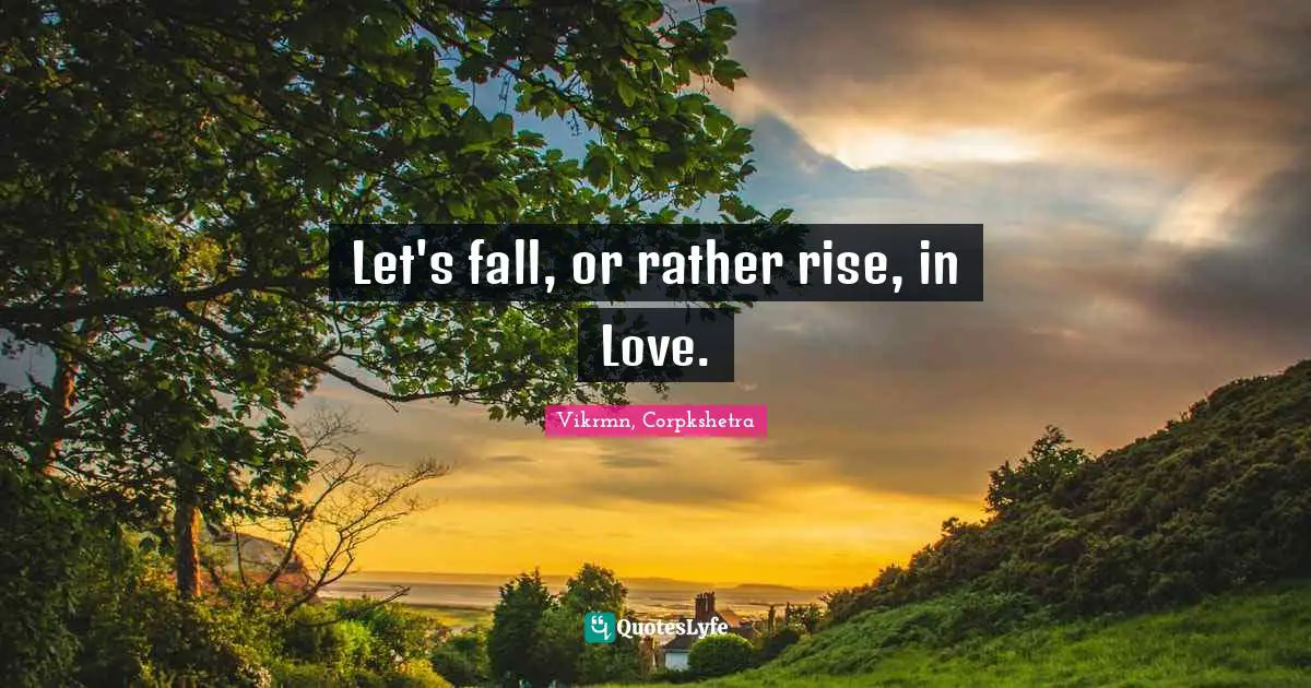 Vikrmn, Corpkshetra Quotes: Let's fall, or rather rise, in Love.
