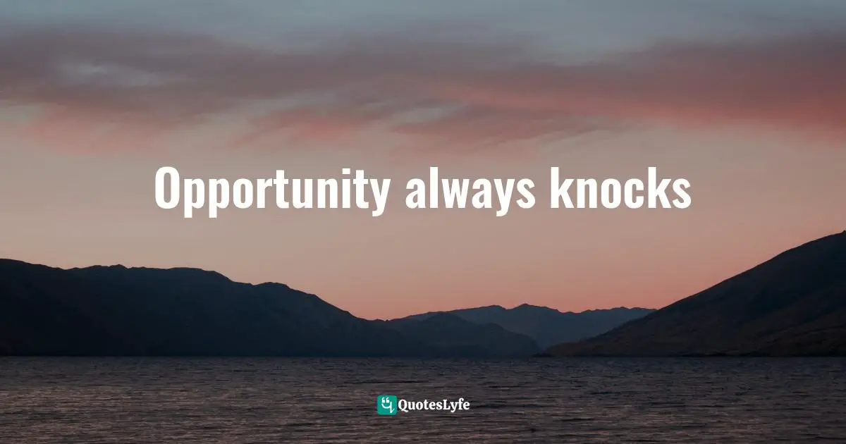 Opportunity always knocks