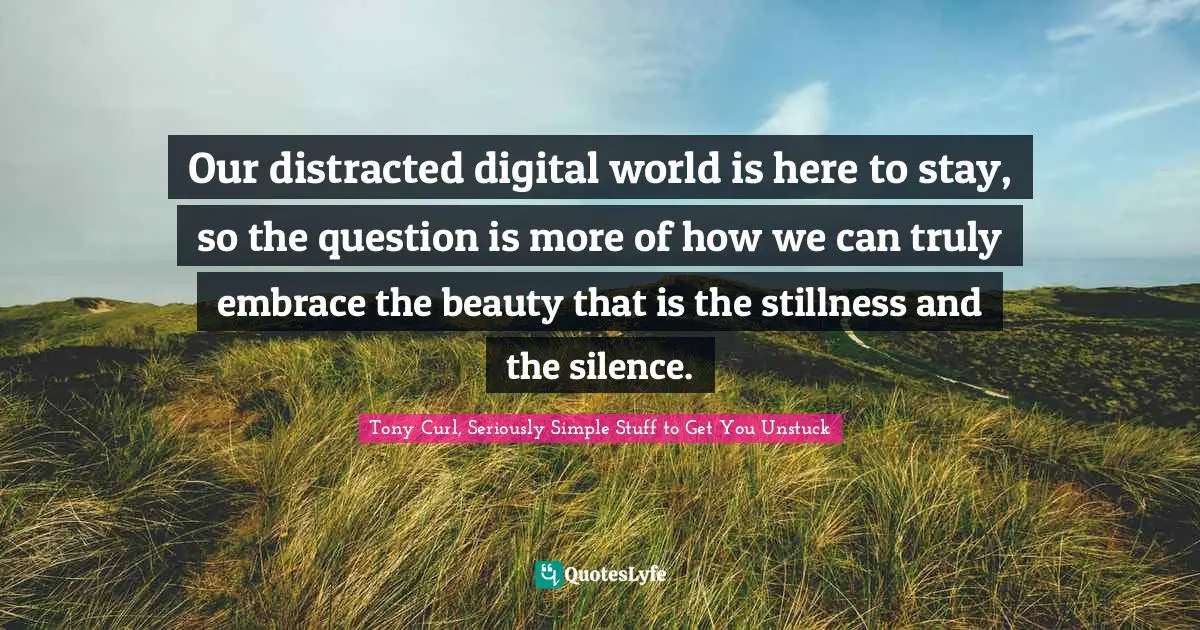 Our distracted digital world is here to stay, so the question is more of how we can truly embrace the beauty that is the stillness and the silence.