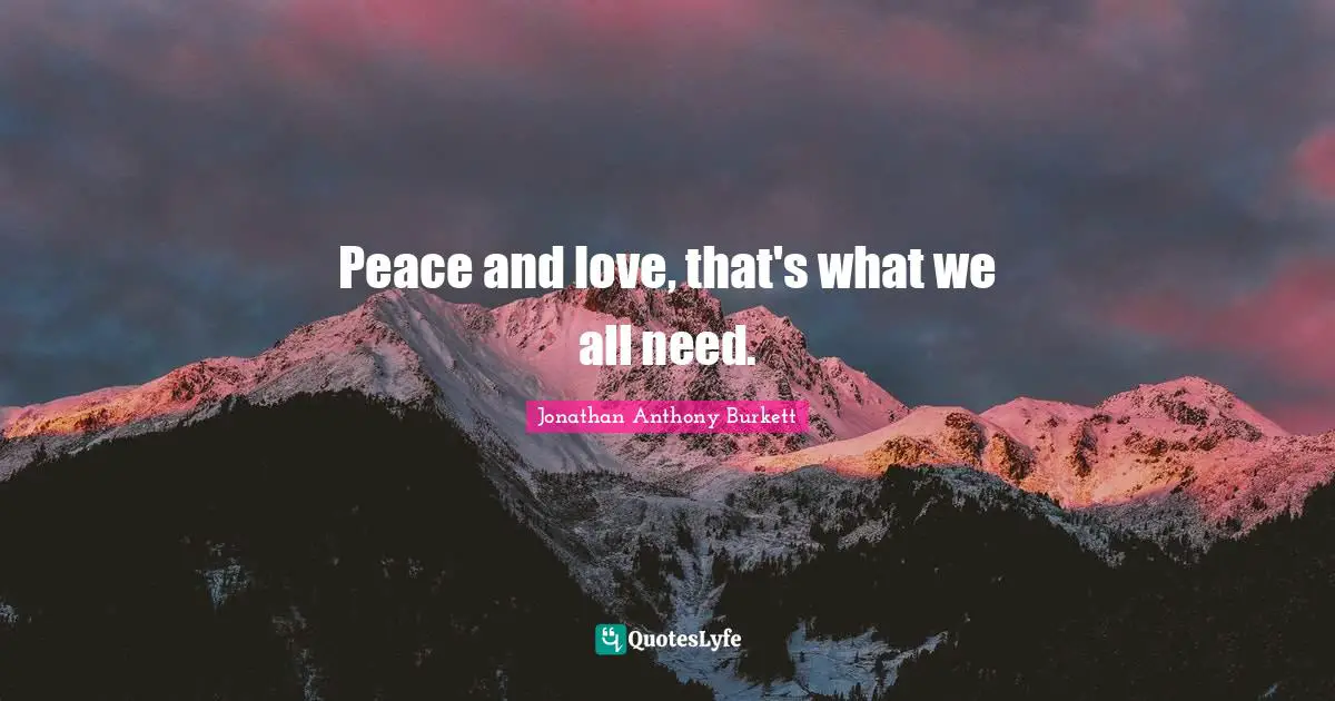 Peace and love, that's what we all need.