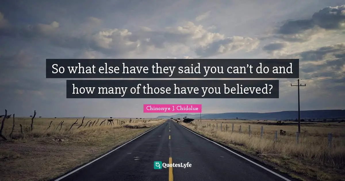 So what else have they said you can’t do and how many of those have you believed?