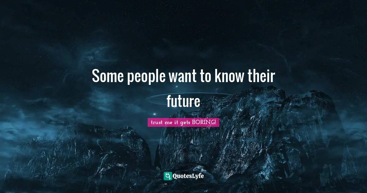 Some people want to know their future