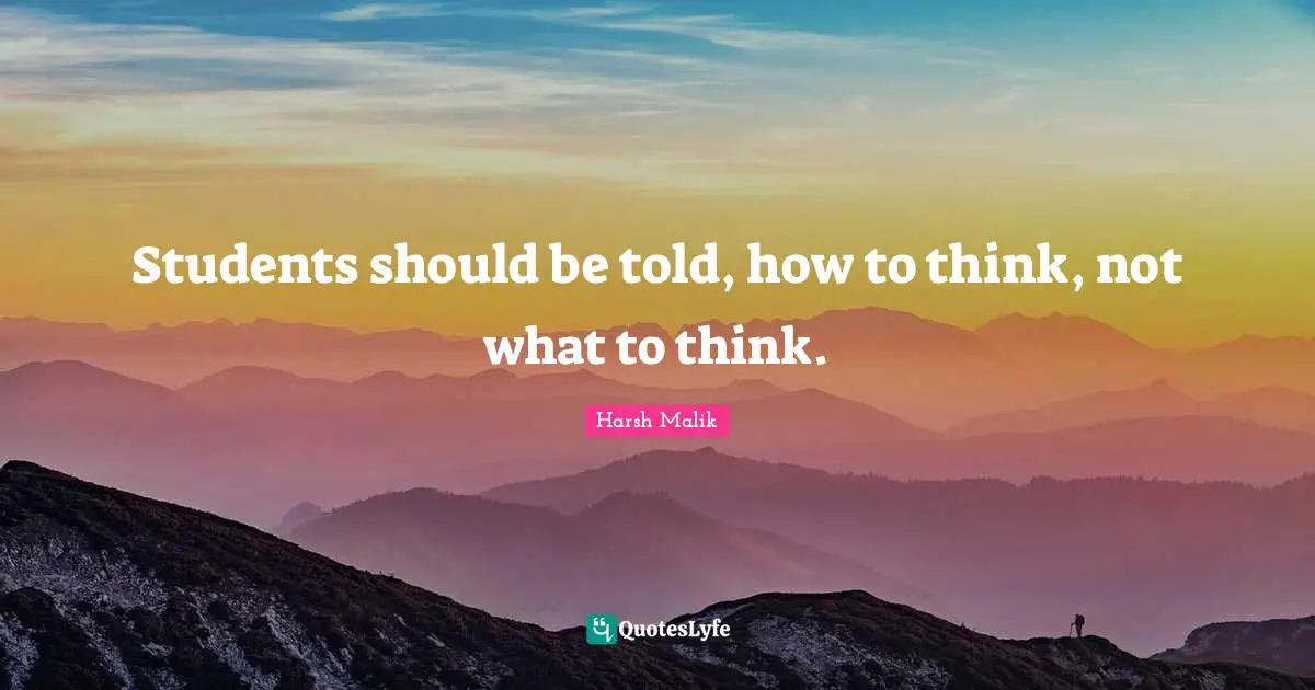 Students should be told, how to think, not what to think.