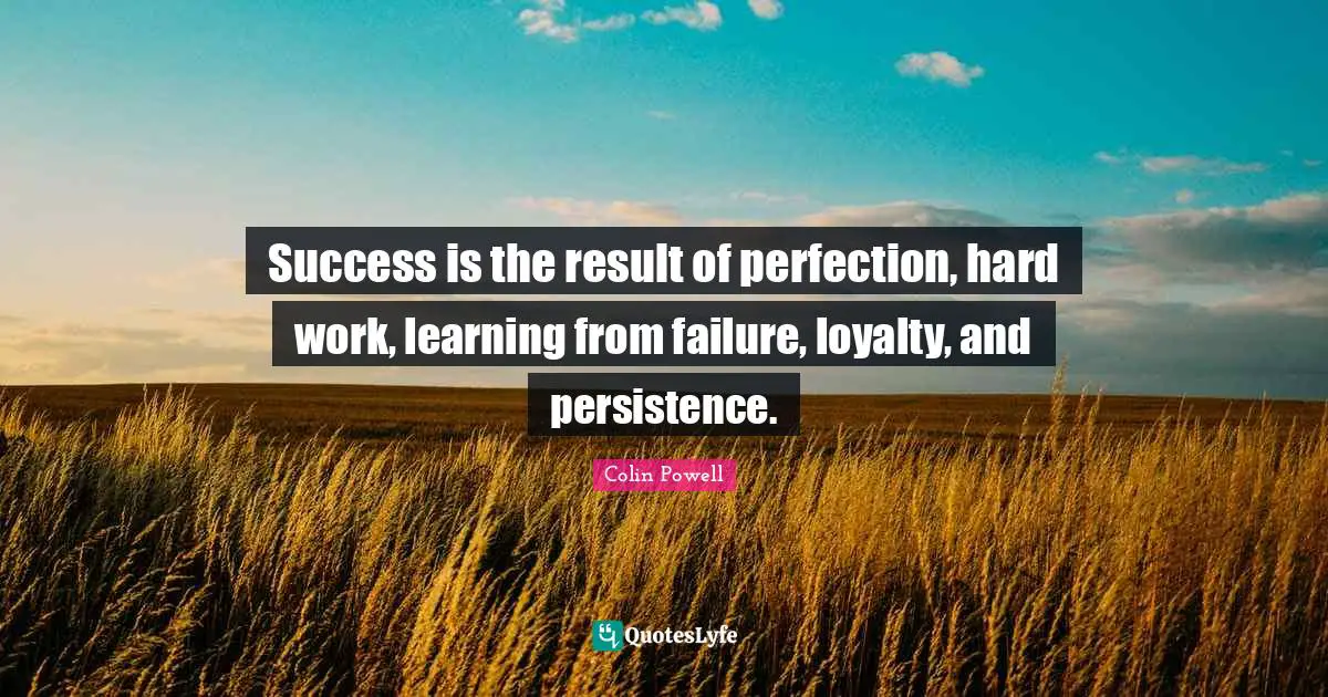 Success is the result of perfection, hard work, learning from failure, loyalty, and persistence.