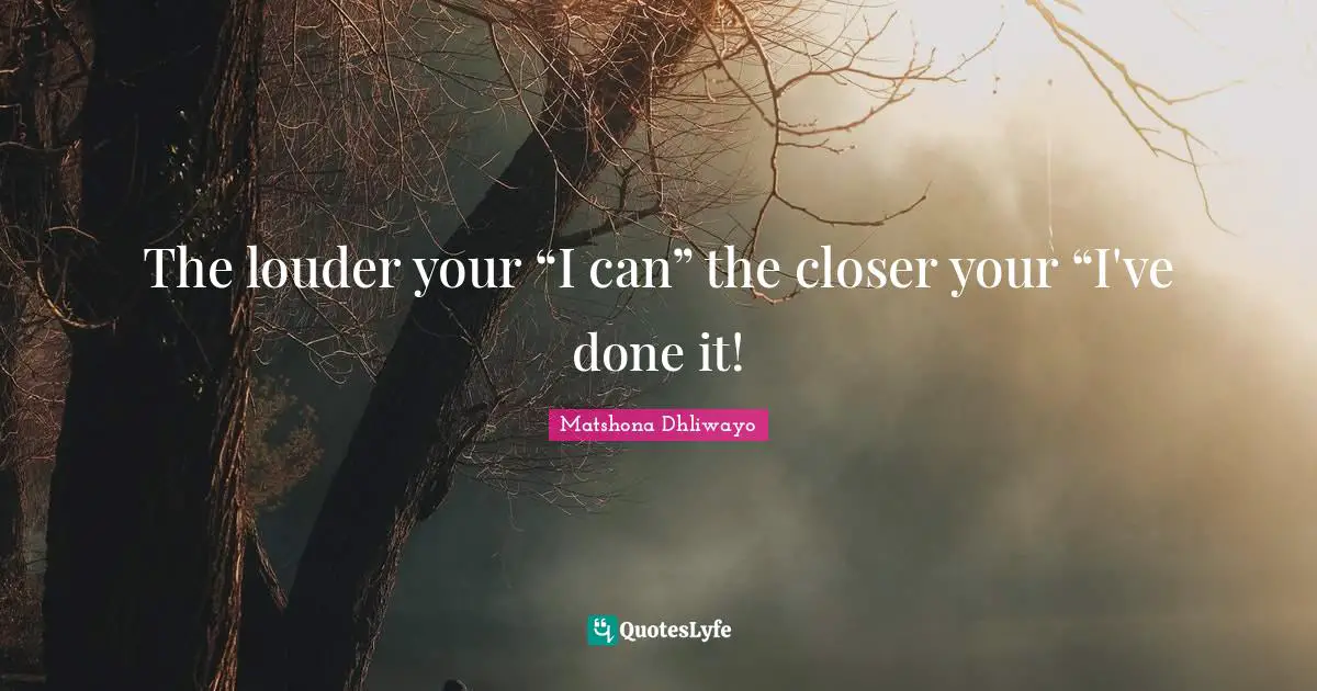 Inspirational Success Failure Quotes: "The louder your “I can” the closer your “I've done it!"