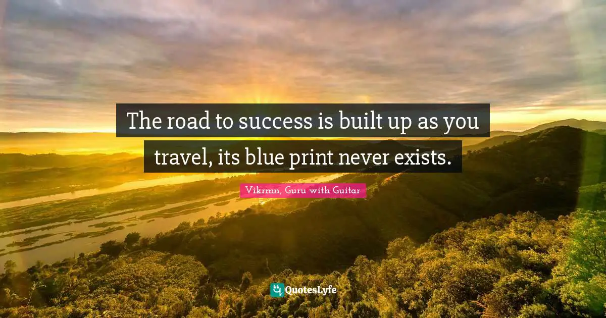 Vikrmn, Guru With Guitar Quotes: "The road to success is built up as you travel, its blue print never exists."