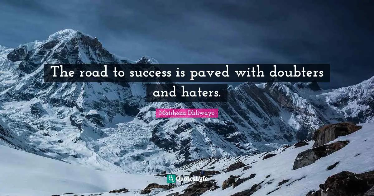 Matshona Dhliwayo Quotes: The road to success is paved with doubters and haters.