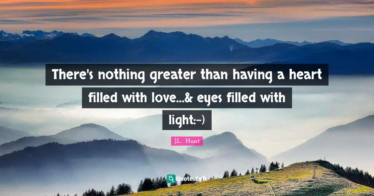 There's nothing greater than having a heart filled with love...& eyes filled with light:-)