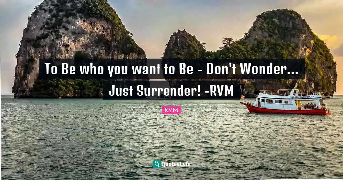 To Be who you want to Be - Don't Wonder... Just Surrender! -RVM