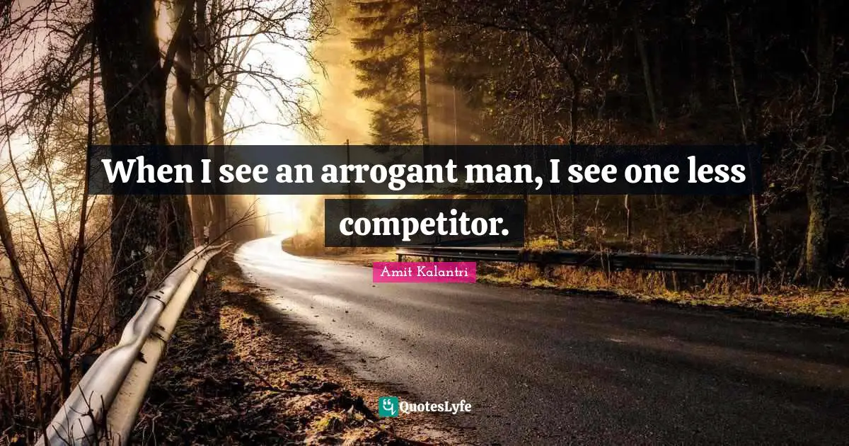 Competitor Quotes: "When I see an arrogant man, I see one less competitor."