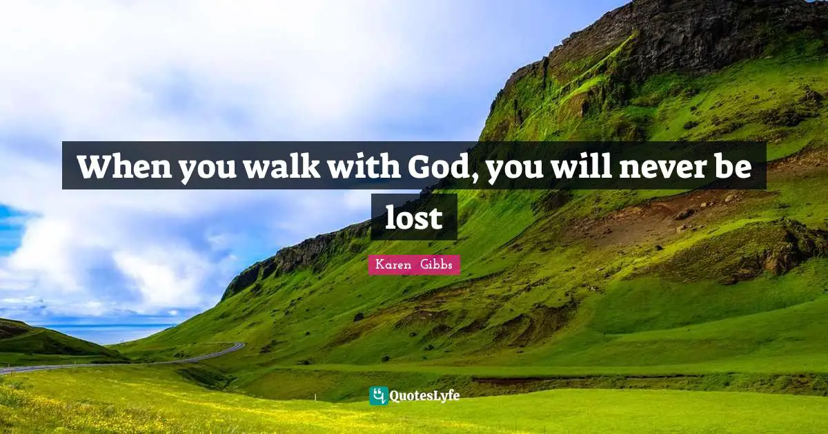 When you walk with God, you will never be lost