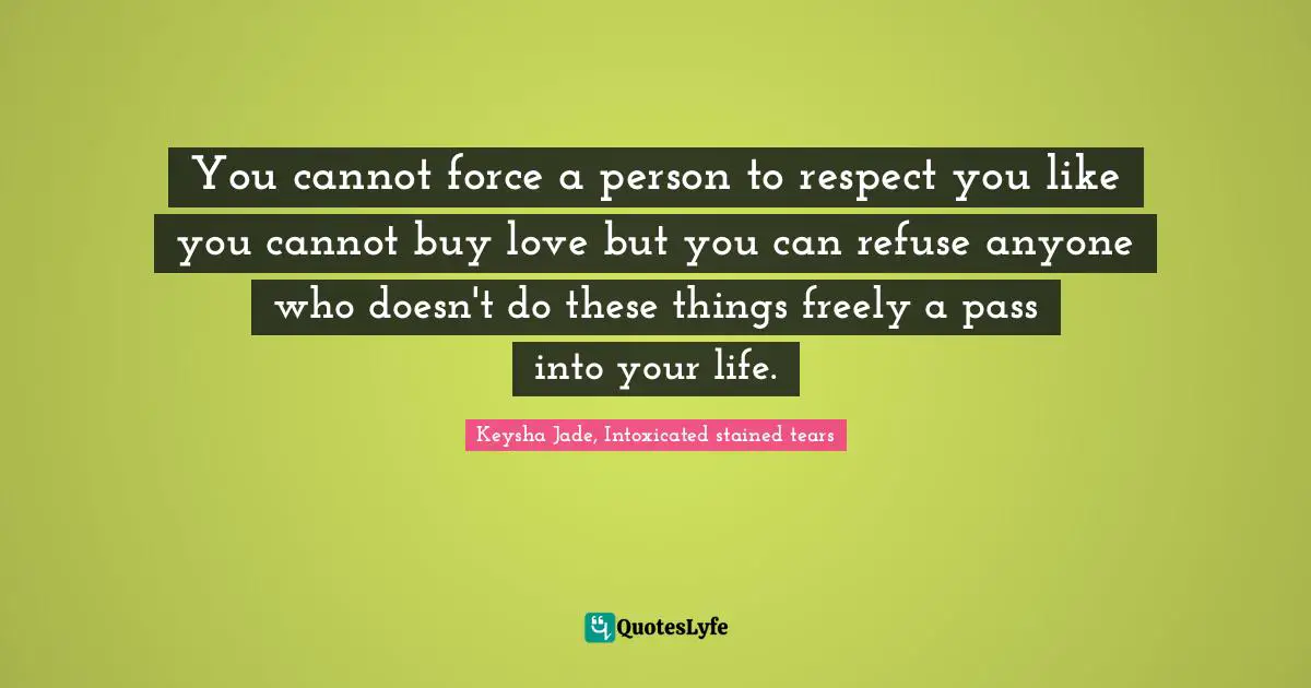 You cannot force a person to respect you like you cannot buy love but you can refuse anyone who doesn't do these things freely a pass into your life.