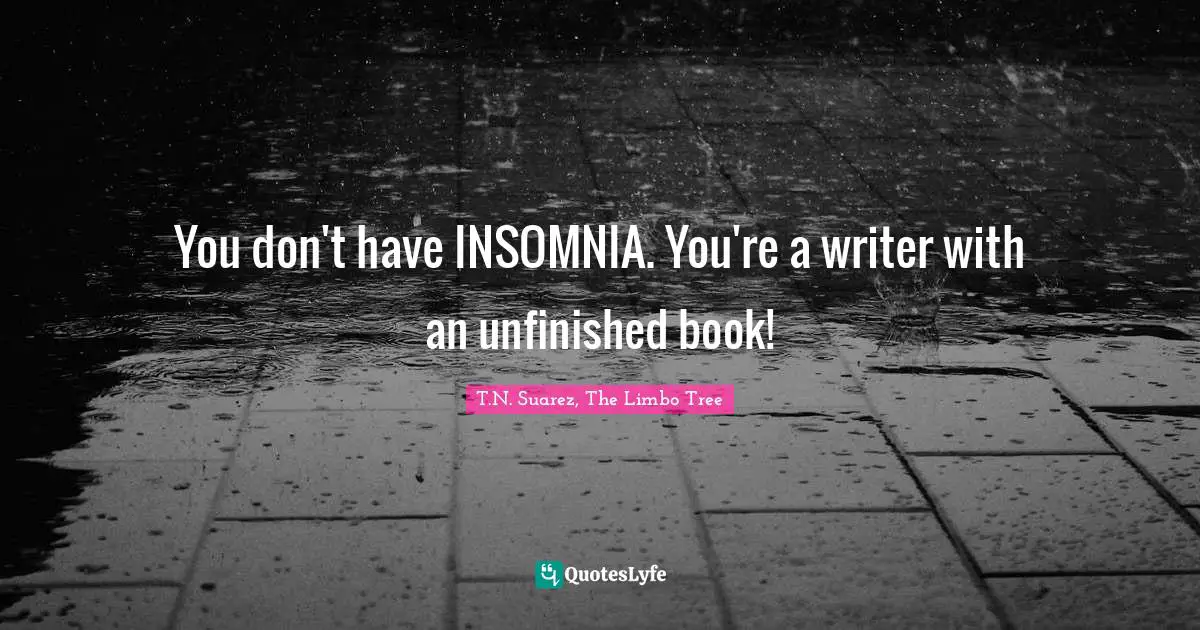 You don't have INSOMNIA. You're a writer with an unfinished book!
