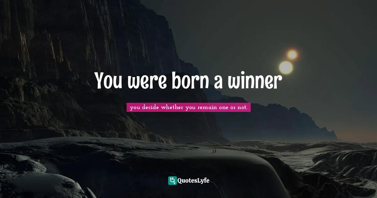 Matshona Dhliwayo Quotes: "You were born a winner"