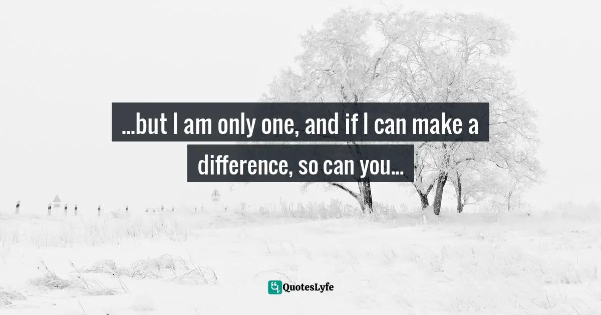 Iva Ursano Quotes: "...but I am only one, and if I can make a difference, so can you..."