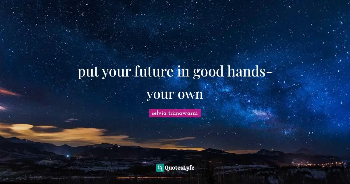 put your future in good hands- your own