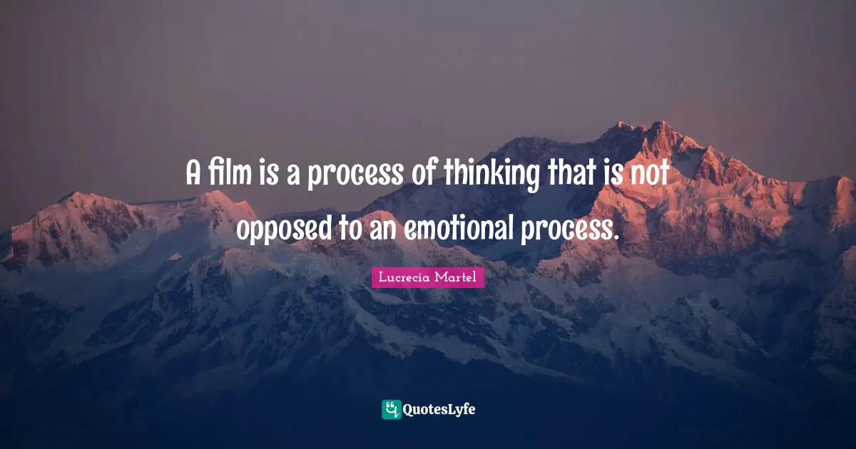 A film is a process of thinking that is not opposed to an emotional process.