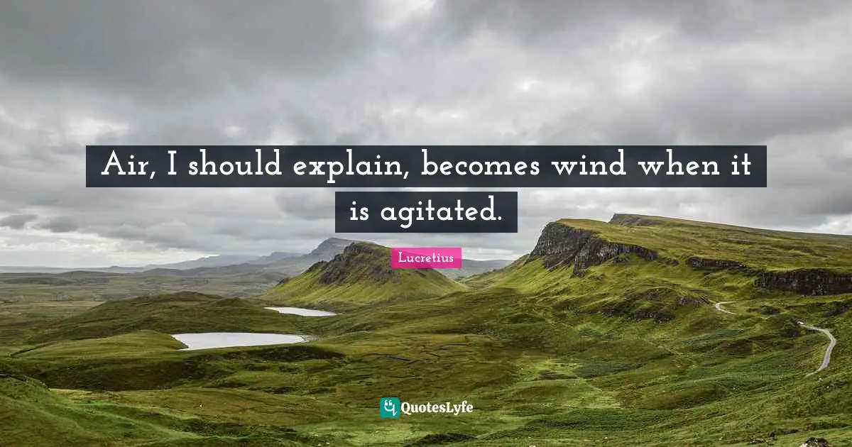 Air, I should explain, becomes wind when it is agitated.