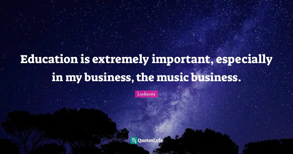 Ludacris Quotes: "Education is extremely important, especially in my business, the music business."