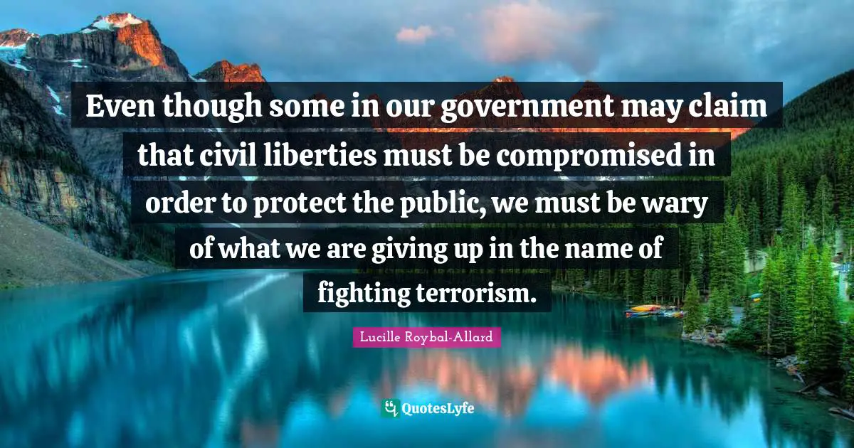 Even though some in our government may claim that civil liberties must be compromised in order to protect the public, we must be wary of what we are giving up in the name of fighting terrorism.
