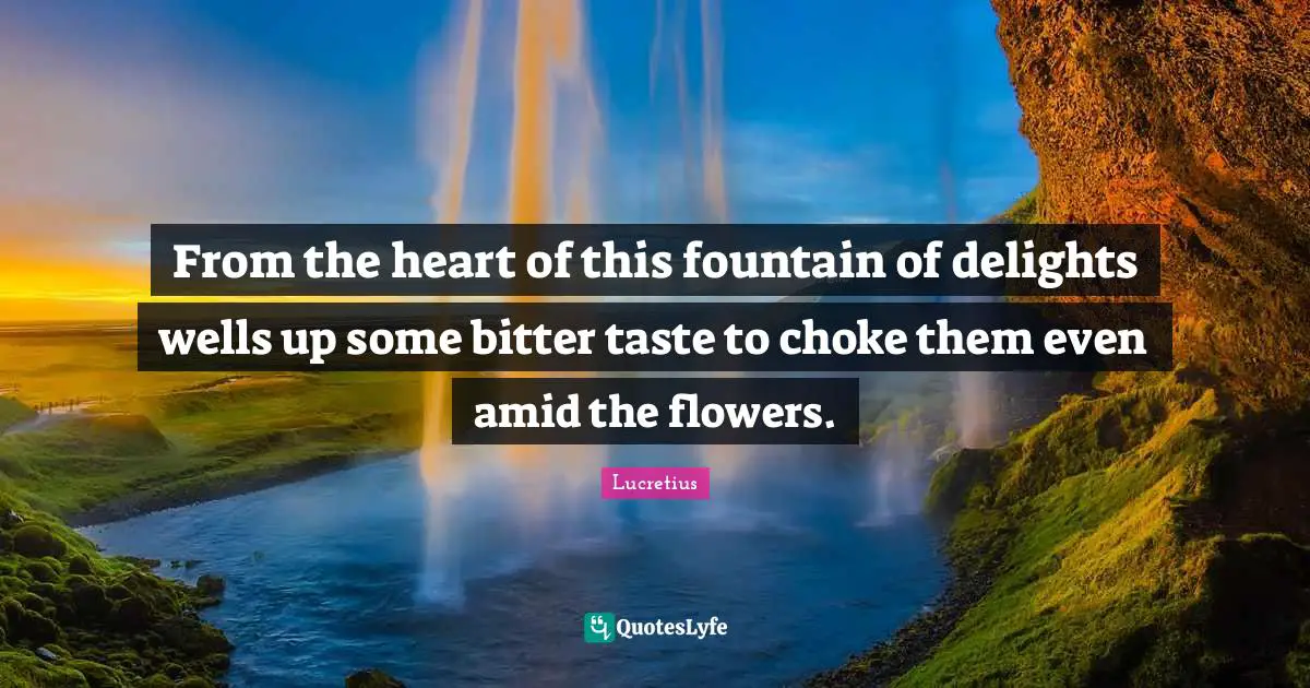 Choke Quotes: "From the heart of this fountain of delights wells up some bitter taste to choke them even amid the flowers."