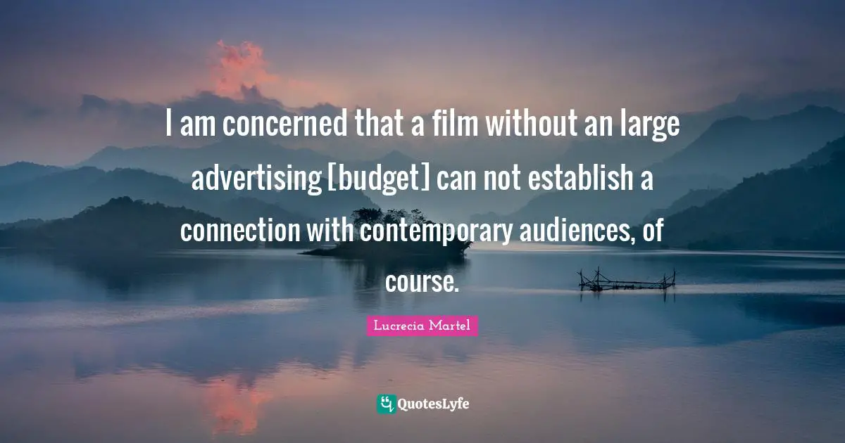 I am concerned that a film without an large advertising [budget] can not establish a connection with contemporary audiences, of course.