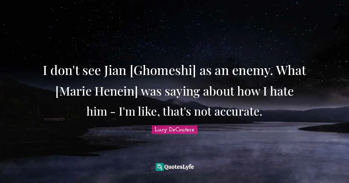 I don't see Jian [Ghomeshi] as an enemy. What [Marie Henein] was saying about how I hate him - I'm like, that's not accurate.