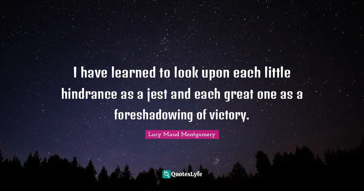 Jest Quotes: "I have learned to look upon each little hindrance as a jest and each great one as a foreshadowing of victory."