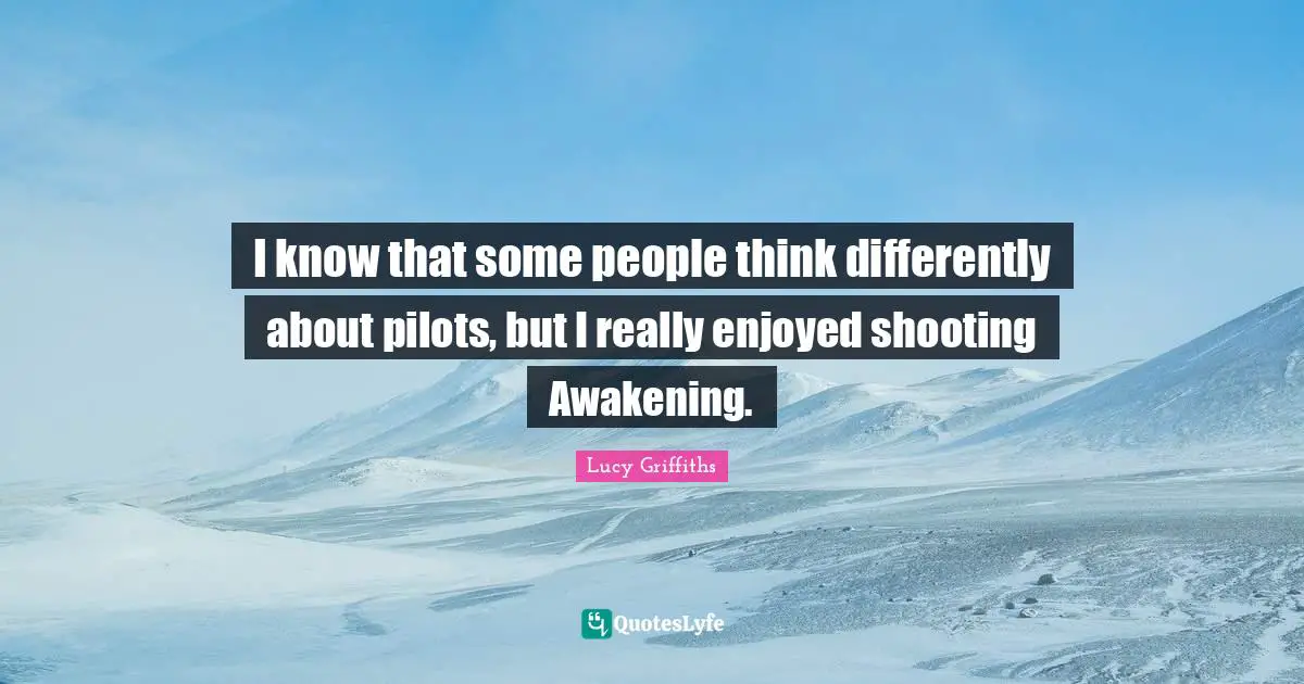 I know that some people think differently about pilots, but I really enjoyed shooting Awakening.