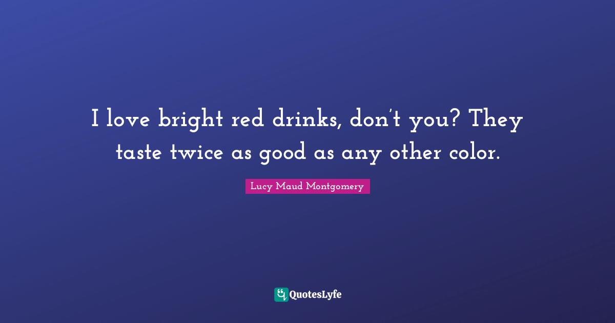 I love bright red drinks, don’t you? They taste twice as good as any other color.