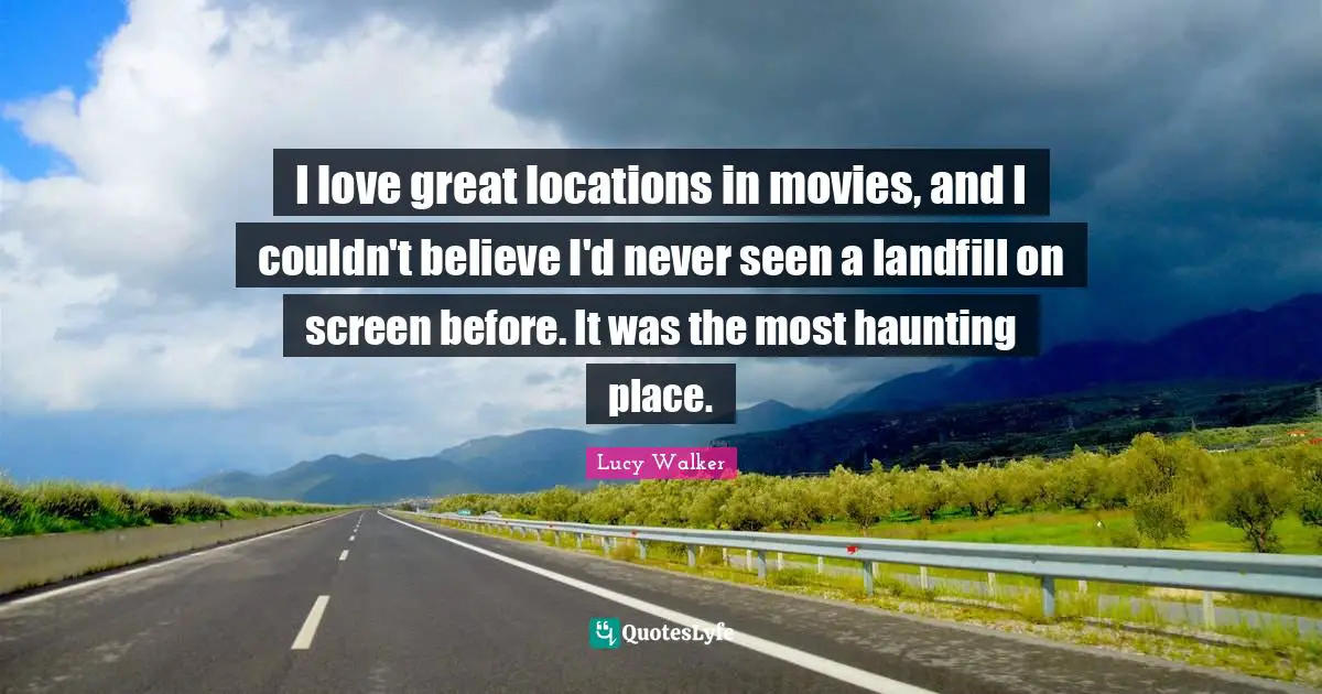 I love great locations in movies, and I couldn't believe I'd never seen a landfill on screen before. It was the most haunting place.
