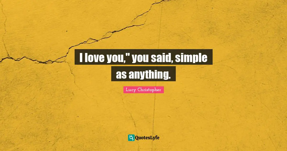I love you," you said, simple as anything.