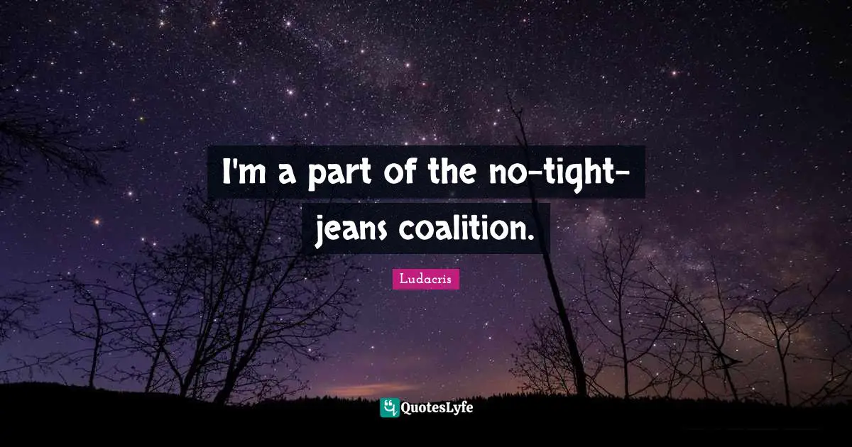 Ludacris Quotes: "I'm a part of the no-tight-jeans coalition."