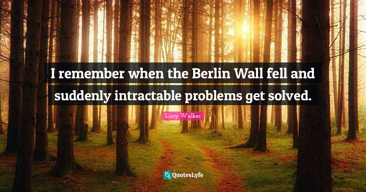 I remember when the Berlin Wall fell and suddenly intractable problems get solved.