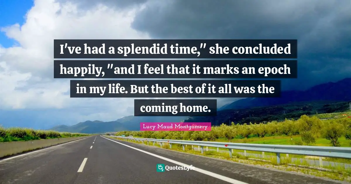I've had a splendid time," she concluded happily, "and I feel that it marks an epoch in my life. But the best of it all was the coming home.